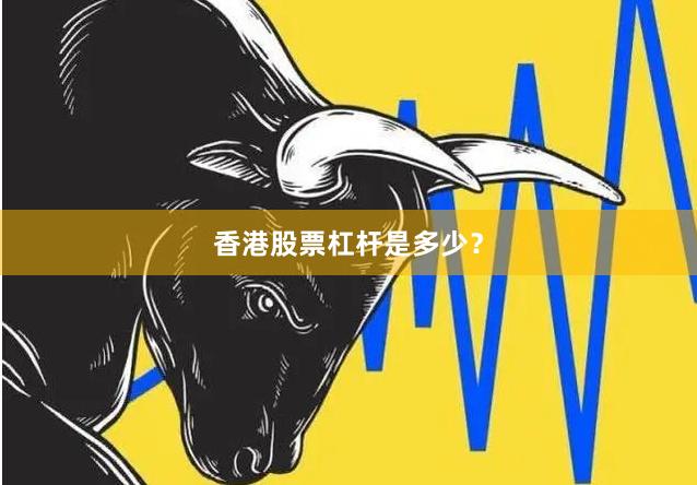 香港股票杠杆是多少？