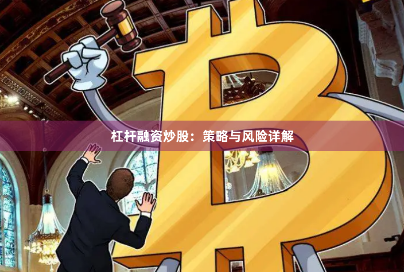杠杆融资炒股：策略与风险详解