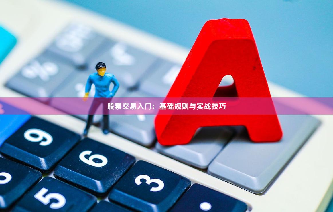 股票交易入门：基础规则与实战技巧